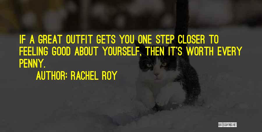 Rachel Roy Quotes: If A Great Outfit Gets You One Step Closer To Feeling Good About Yourself, Then It's Worth Every Penny.