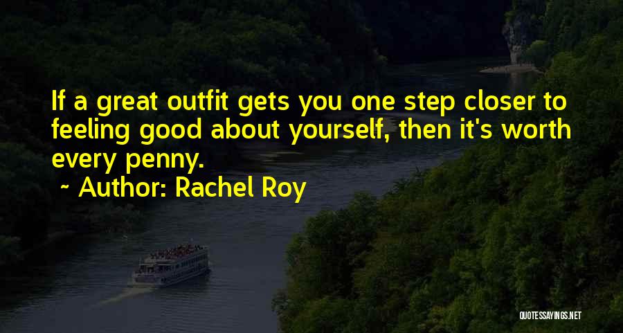 Rachel Roy Quotes: If A Great Outfit Gets You One Step Closer To Feeling Good About Yourself, Then It's Worth Every Penny.