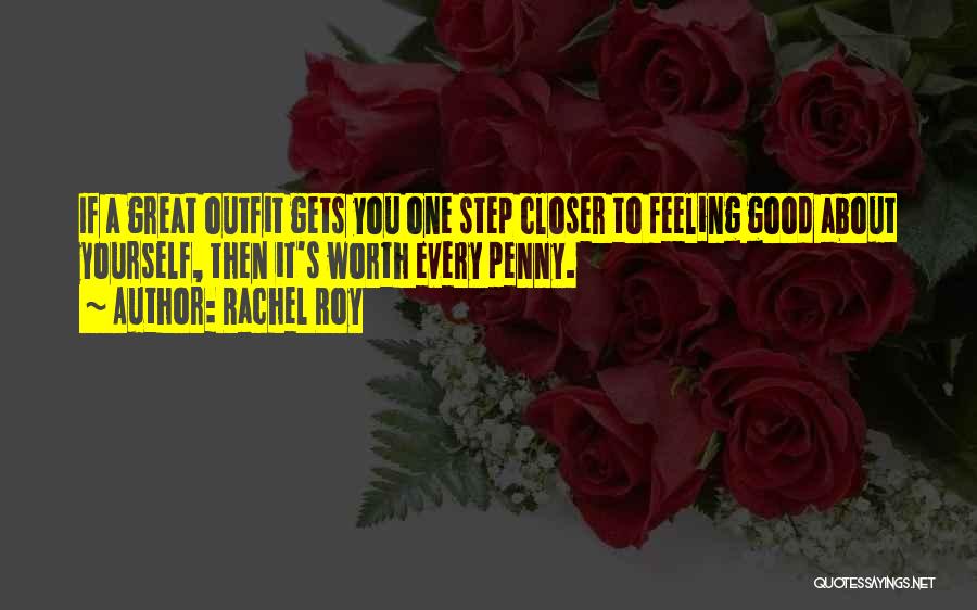 Rachel Roy Quotes: If A Great Outfit Gets You One Step Closer To Feeling Good About Yourself, Then It's Worth Every Penny.