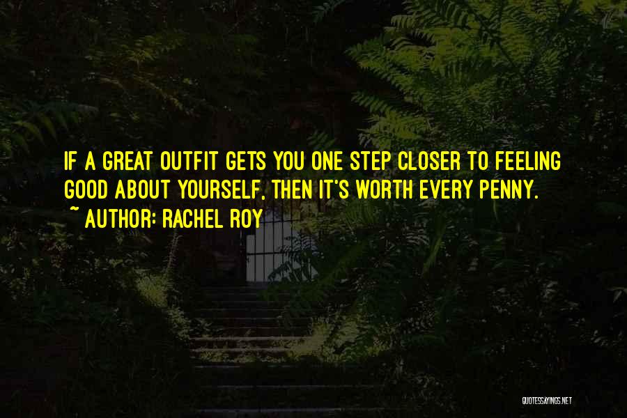 Rachel Roy Quotes: If A Great Outfit Gets You One Step Closer To Feeling Good About Yourself, Then It's Worth Every Penny.