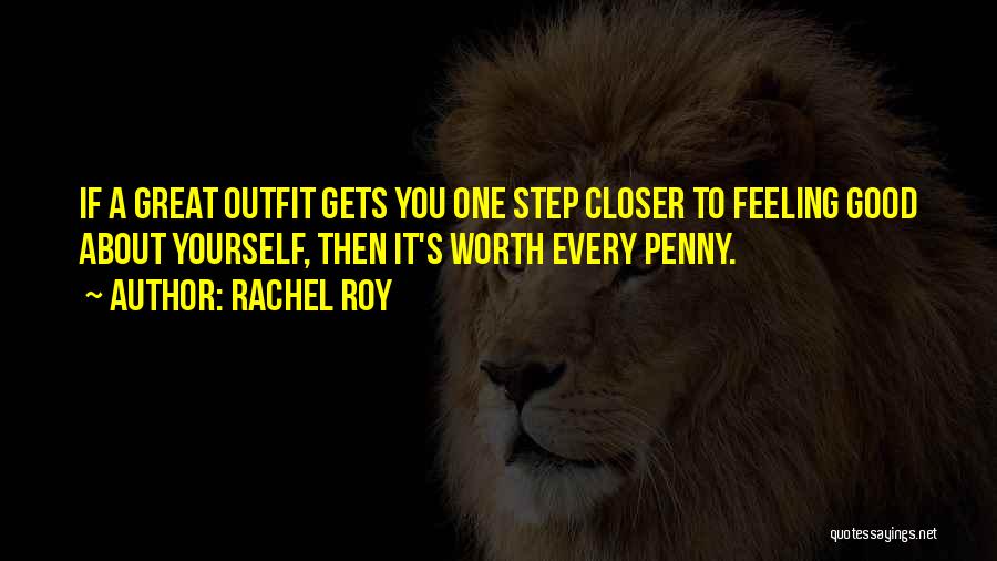 Rachel Roy Quotes: If A Great Outfit Gets You One Step Closer To Feeling Good About Yourself, Then It's Worth Every Penny.