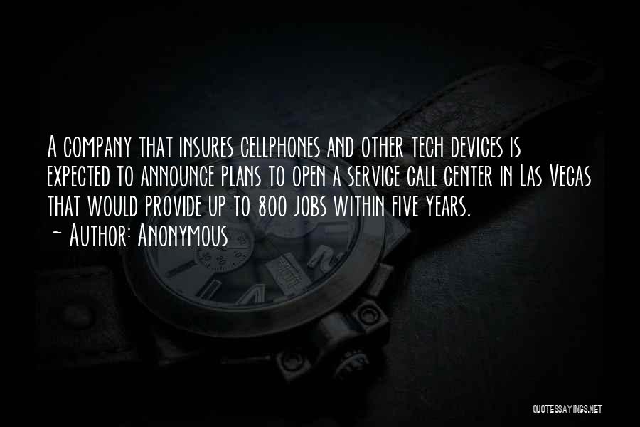 Anonymous Quotes: A Company That Insures Cellphones And Other Tech Devices Is Expected To Announce Plans To Open A Service Call Center