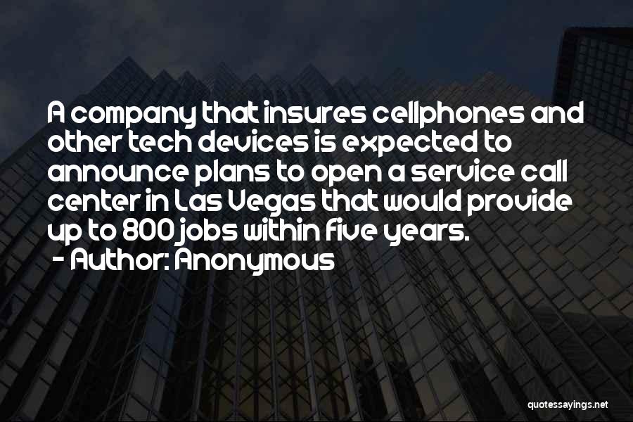 Anonymous Quotes: A Company That Insures Cellphones And Other Tech Devices Is Expected To Announce Plans To Open A Service Call Center