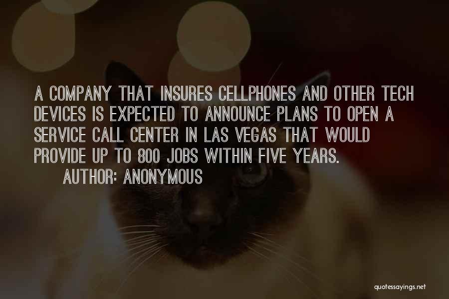 Anonymous Quotes: A Company That Insures Cellphones And Other Tech Devices Is Expected To Announce Plans To Open A Service Call Center