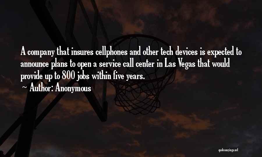 Anonymous Quotes: A Company That Insures Cellphones And Other Tech Devices Is Expected To Announce Plans To Open A Service Call Center