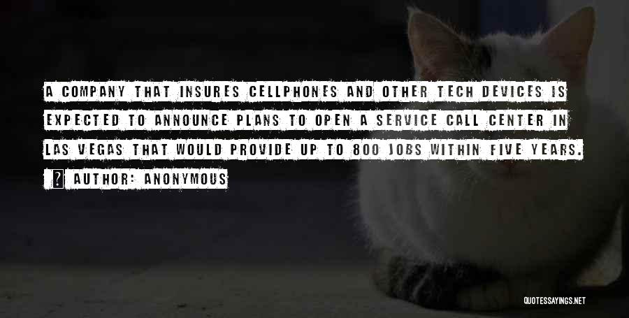 Anonymous Quotes: A Company That Insures Cellphones And Other Tech Devices Is Expected To Announce Plans To Open A Service Call Center