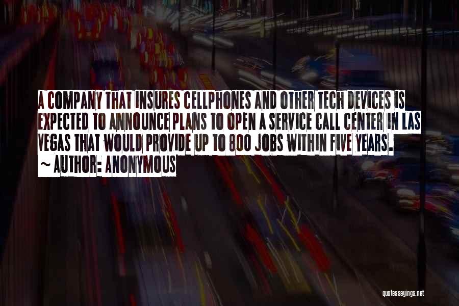 Anonymous Quotes: A Company That Insures Cellphones And Other Tech Devices Is Expected To Announce Plans To Open A Service Call Center