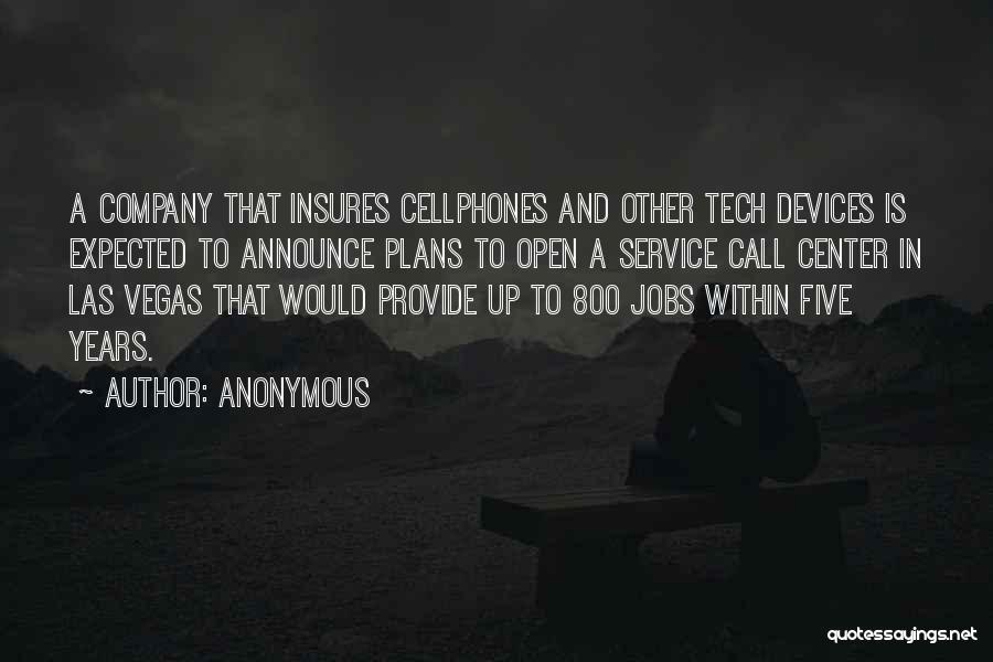 Anonymous Quotes: A Company That Insures Cellphones And Other Tech Devices Is Expected To Announce Plans To Open A Service Call Center