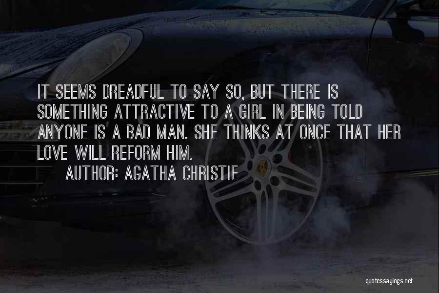 Agatha Christie Quotes: It Seems Dreadful To Say So, But There Is Something Attractive To A Girl In Being Told Anyone Is A