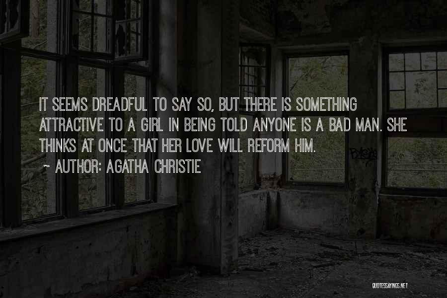 Agatha Christie Quotes: It Seems Dreadful To Say So, But There Is Something Attractive To A Girl In Being Told Anyone Is A