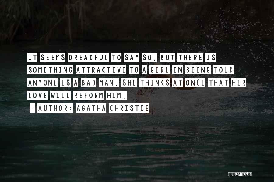 Agatha Christie Quotes: It Seems Dreadful To Say So, But There Is Something Attractive To A Girl In Being Told Anyone Is A