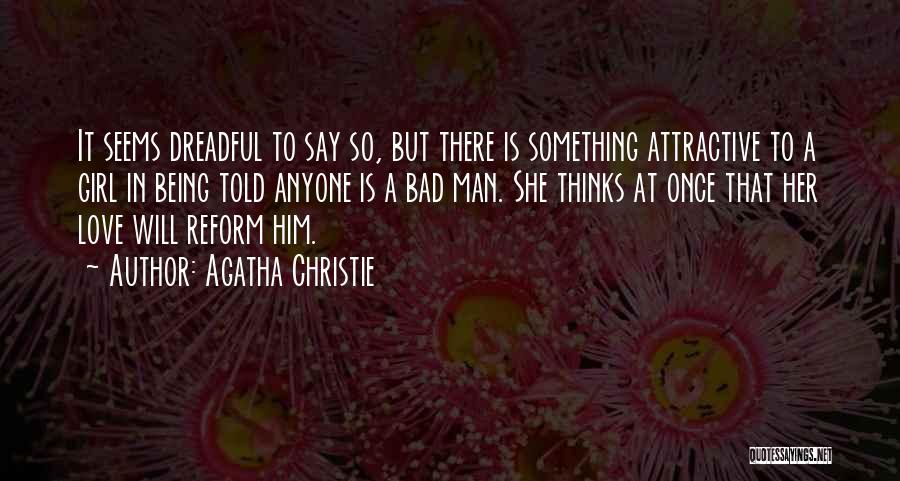 Agatha Christie Quotes: It Seems Dreadful To Say So, But There Is Something Attractive To A Girl In Being Told Anyone Is A