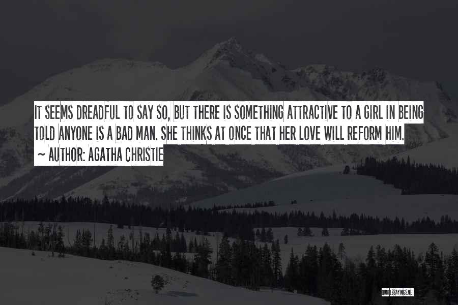 Agatha Christie Quotes: It Seems Dreadful To Say So, But There Is Something Attractive To A Girl In Being Told Anyone Is A