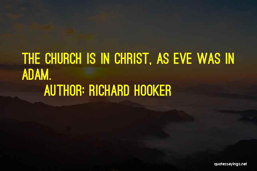 Richard Hooker Quotes: The Church Is In Christ, As Eve Was In Adam.