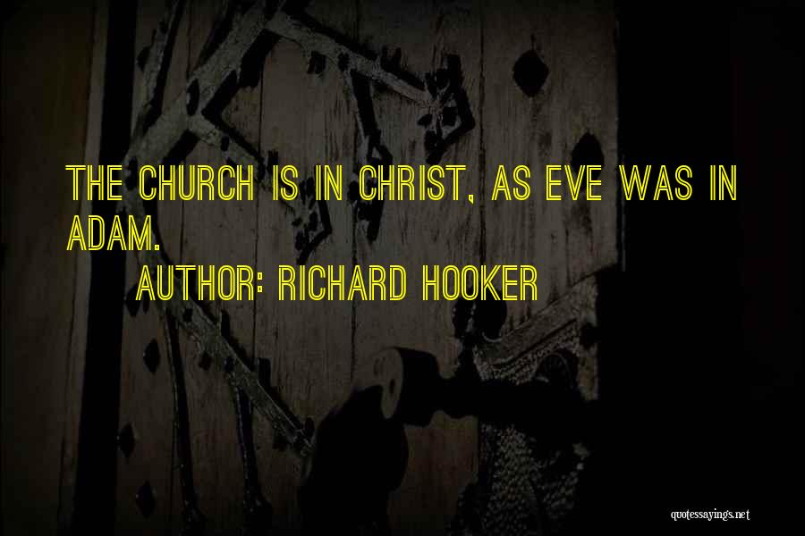 Richard Hooker Quotes: The Church Is In Christ, As Eve Was In Adam.