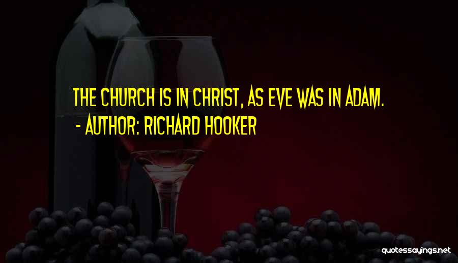 Richard Hooker Quotes: The Church Is In Christ, As Eve Was In Adam.