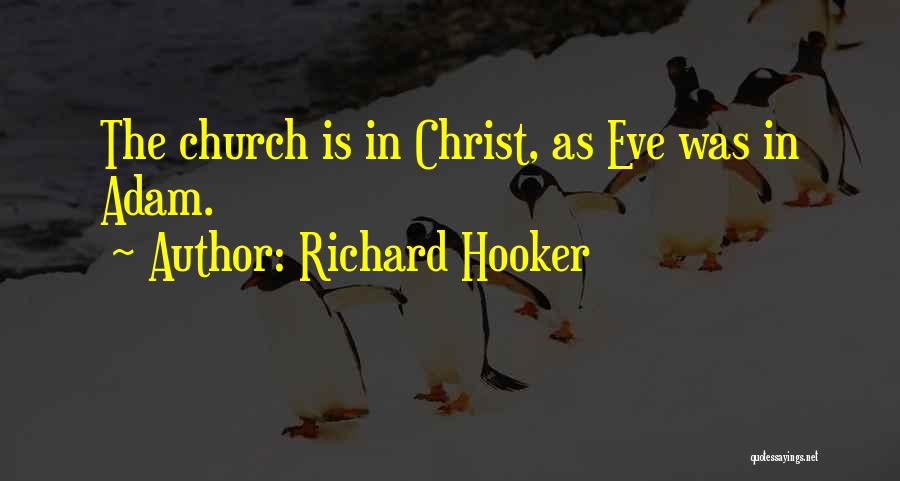 Richard Hooker Quotes: The Church Is In Christ, As Eve Was In Adam.
