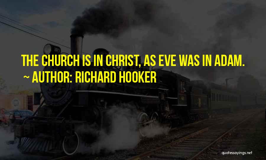 Richard Hooker Quotes: The Church Is In Christ, As Eve Was In Adam.