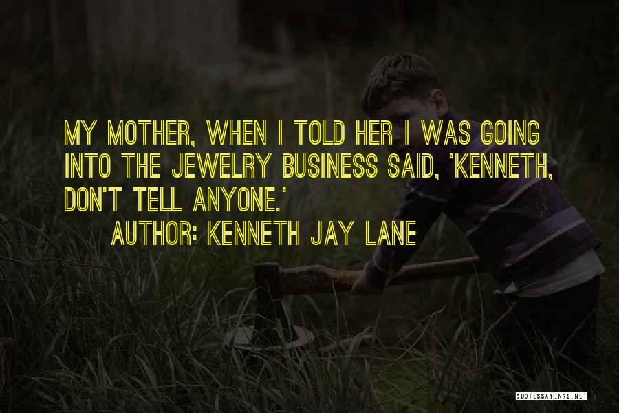 Kenneth Jay Lane Quotes: My Mother, When I Told Her I Was Going Into The Jewelry Business Said, 'kenneth, Don't Tell Anyone.'