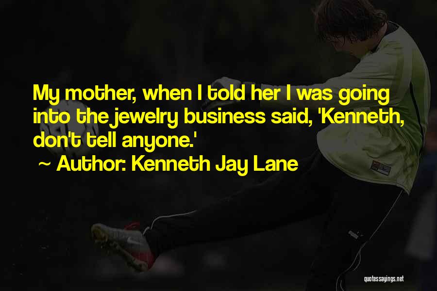 Kenneth Jay Lane Quotes: My Mother, When I Told Her I Was Going Into The Jewelry Business Said, 'kenneth, Don't Tell Anyone.'