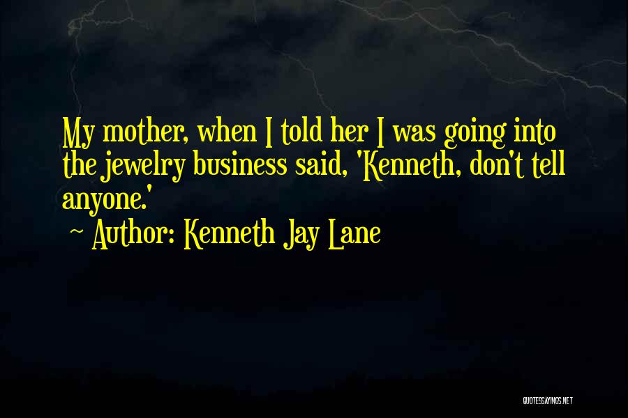 Kenneth Jay Lane Quotes: My Mother, When I Told Her I Was Going Into The Jewelry Business Said, 'kenneth, Don't Tell Anyone.'