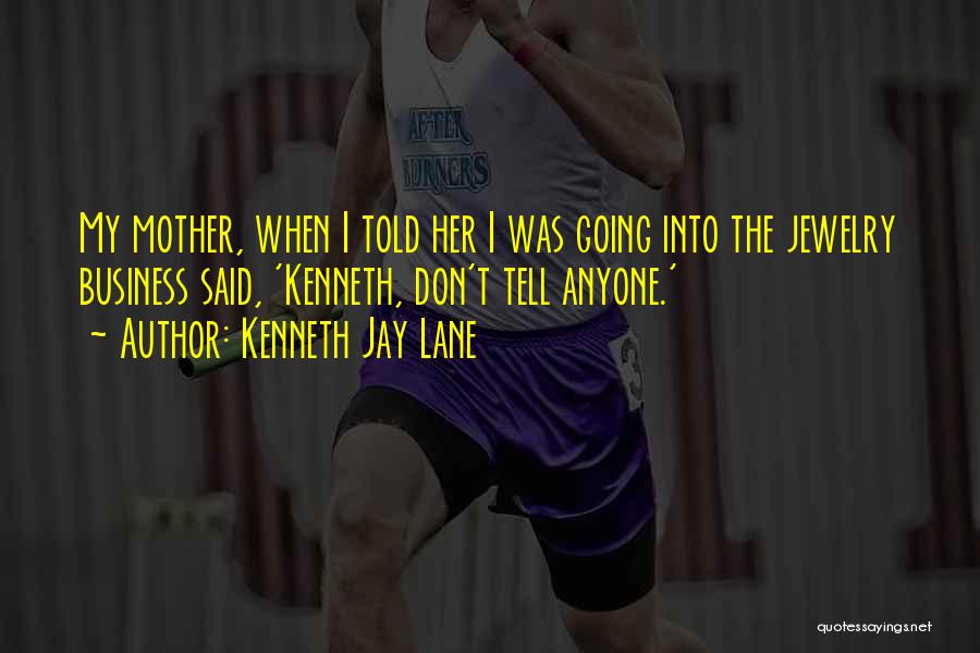 Kenneth Jay Lane Quotes: My Mother, When I Told Her I Was Going Into The Jewelry Business Said, 'kenneth, Don't Tell Anyone.'