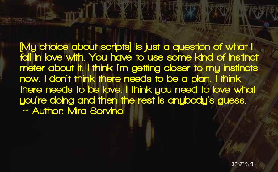 Mira Sorvino Quotes: [my Choice About Scripts] Is Just A Question Of What I Fall In Love With. You Have To Use Some