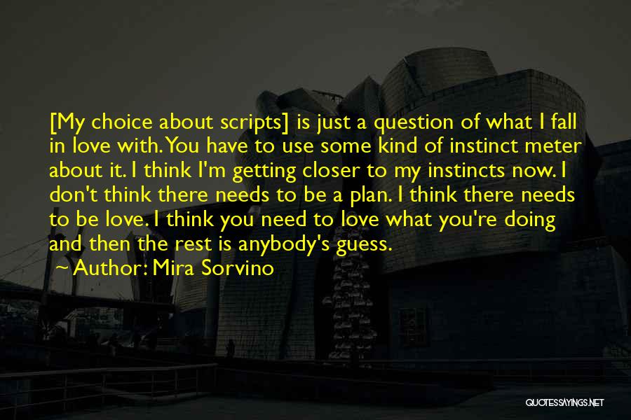 Mira Sorvino Quotes: [my Choice About Scripts] Is Just A Question Of What I Fall In Love With. You Have To Use Some