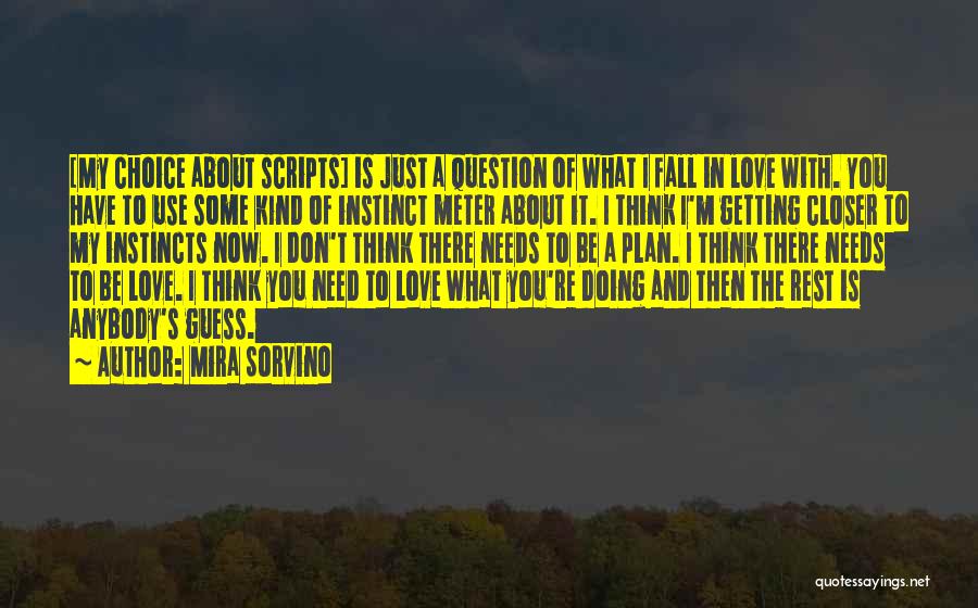 Mira Sorvino Quotes: [my Choice About Scripts] Is Just A Question Of What I Fall In Love With. You Have To Use Some