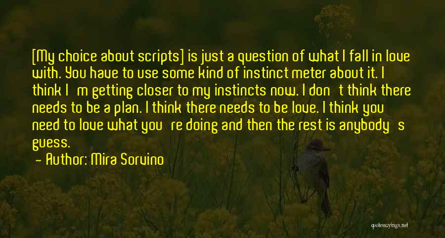 Mira Sorvino Quotes: [my Choice About Scripts] Is Just A Question Of What I Fall In Love With. You Have To Use Some