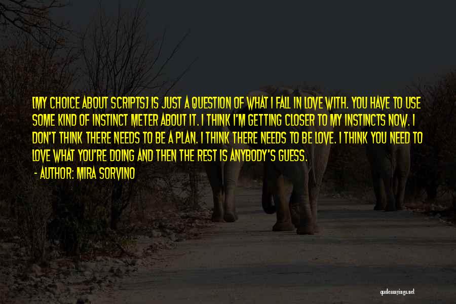 Mira Sorvino Quotes: [my Choice About Scripts] Is Just A Question Of What I Fall In Love With. You Have To Use Some