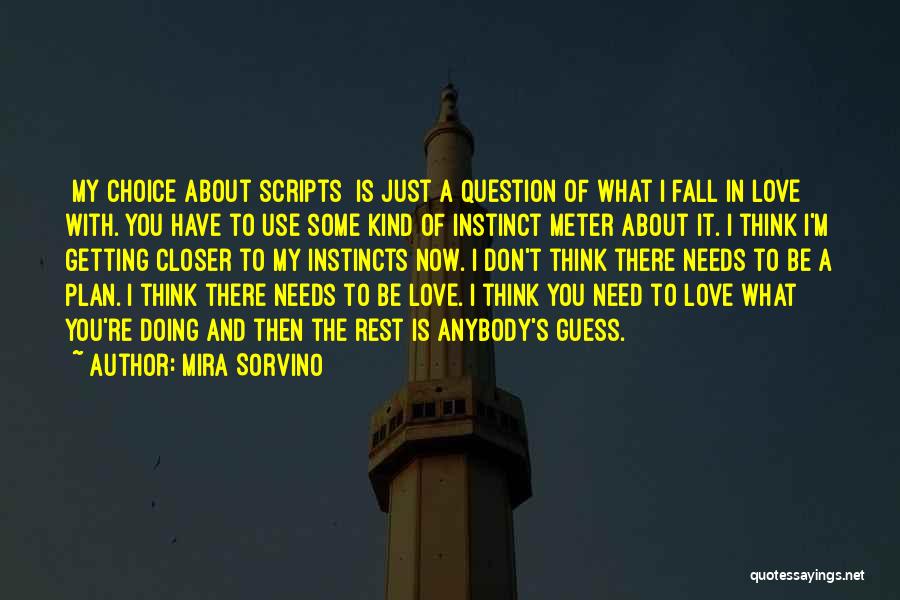 Mira Sorvino Quotes: [my Choice About Scripts] Is Just A Question Of What I Fall In Love With. You Have To Use Some