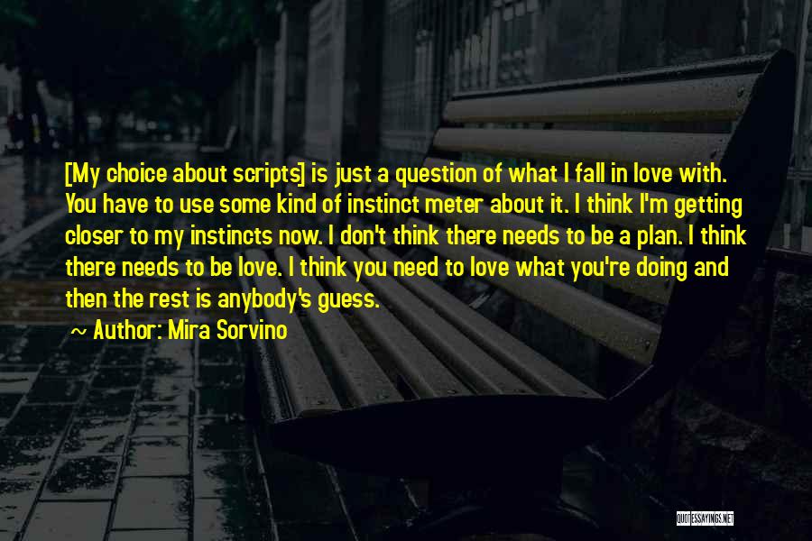 Mira Sorvino Quotes: [my Choice About Scripts] Is Just A Question Of What I Fall In Love With. You Have To Use Some