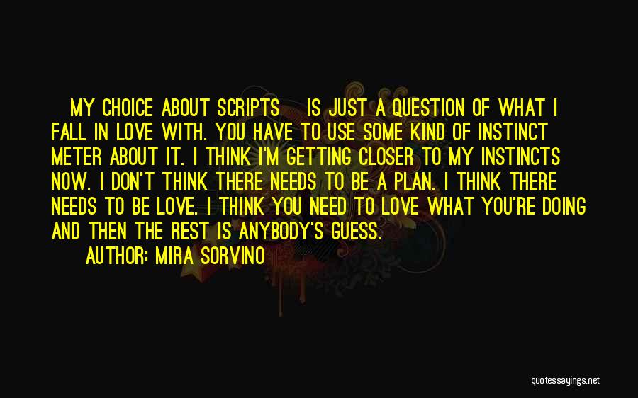 Mira Sorvino Quotes: [my Choice About Scripts] Is Just A Question Of What I Fall In Love With. You Have To Use Some