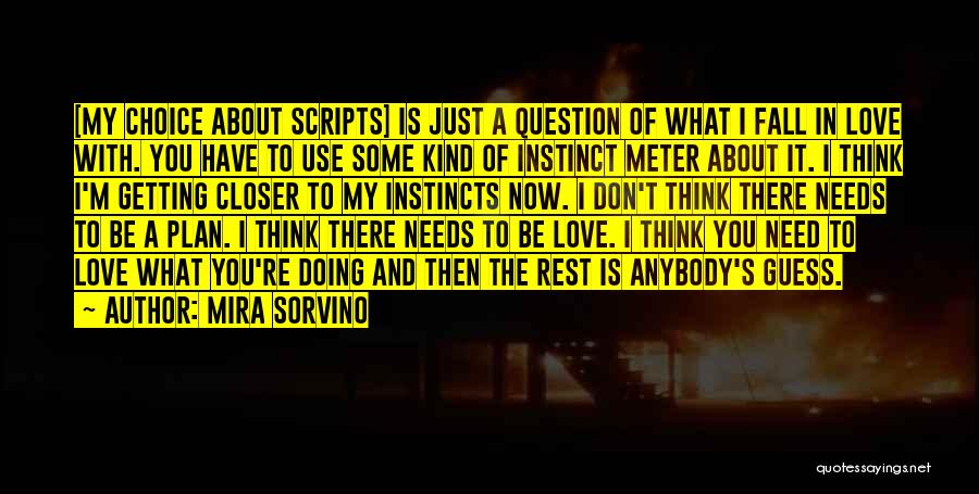 Mira Sorvino Quotes: [my Choice About Scripts] Is Just A Question Of What I Fall In Love With. You Have To Use Some