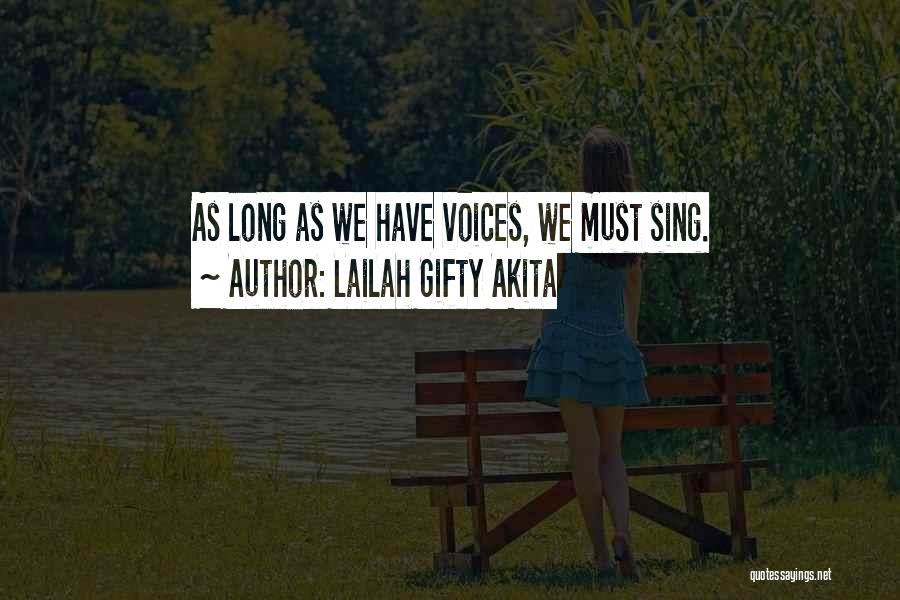 Lailah Gifty Akita Quotes: As Long As We Have Voices, We Must Sing.