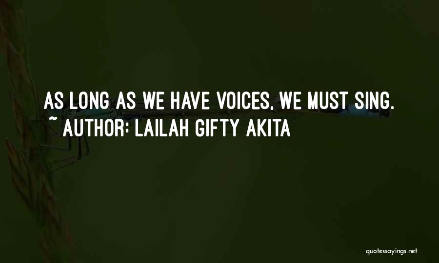 Lailah Gifty Akita Quotes: As Long As We Have Voices, We Must Sing.