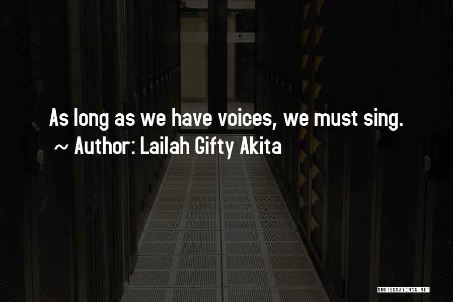 Lailah Gifty Akita Quotes: As Long As We Have Voices, We Must Sing.