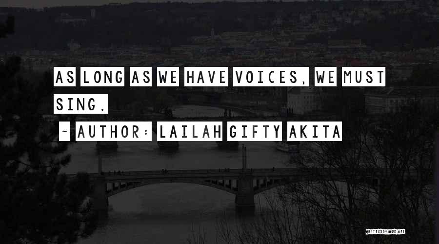 Lailah Gifty Akita Quotes: As Long As We Have Voices, We Must Sing.