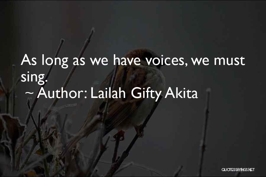 Lailah Gifty Akita Quotes: As Long As We Have Voices, We Must Sing.