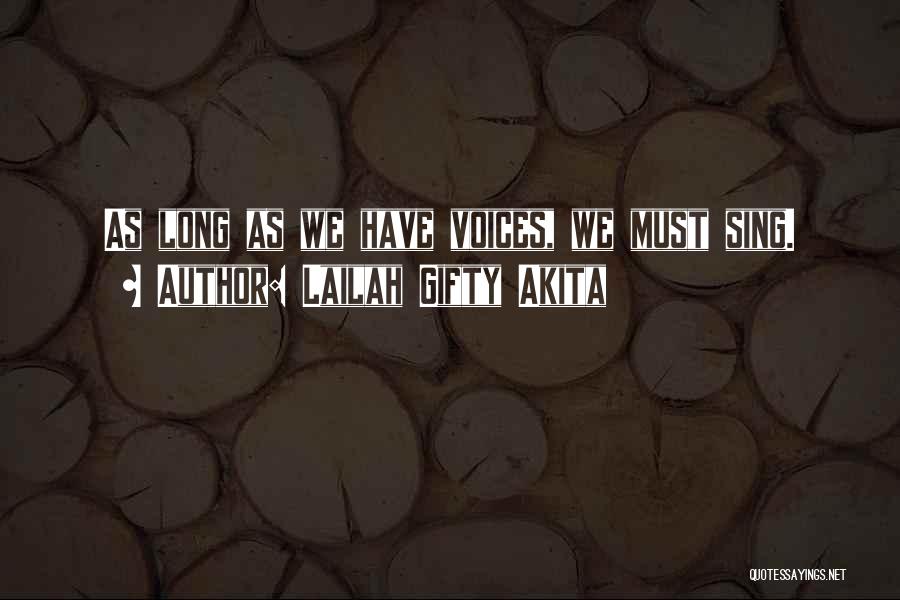 Lailah Gifty Akita Quotes: As Long As We Have Voices, We Must Sing.