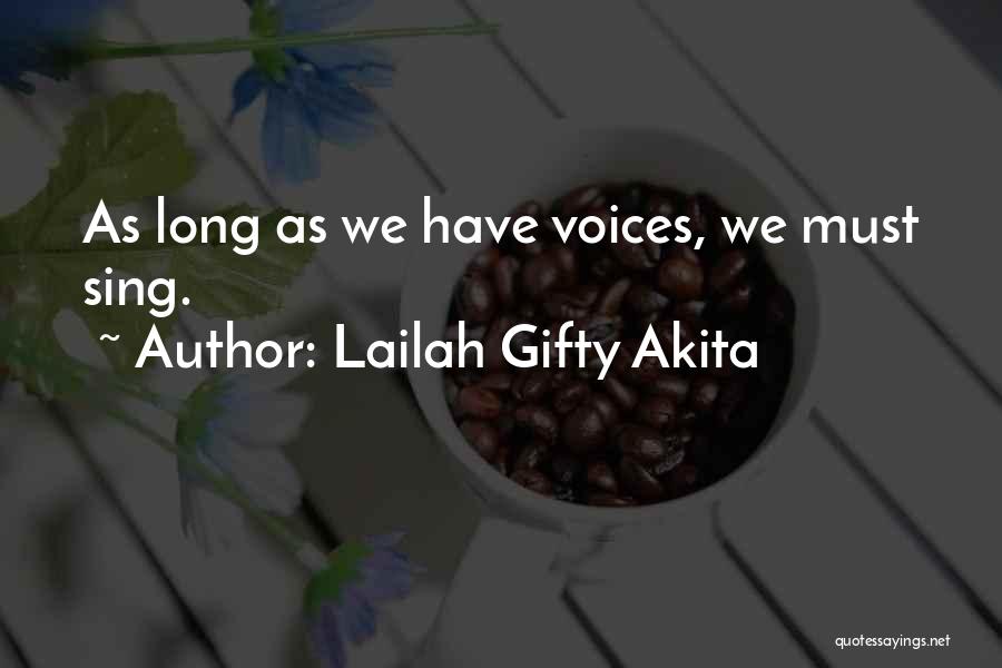 Lailah Gifty Akita Quotes: As Long As We Have Voices, We Must Sing.