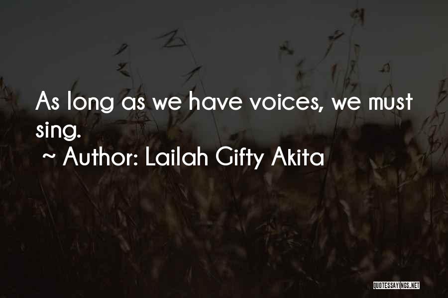 Lailah Gifty Akita Quotes: As Long As We Have Voices, We Must Sing.