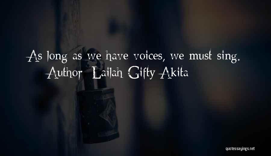 Lailah Gifty Akita Quotes: As Long As We Have Voices, We Must Sing.