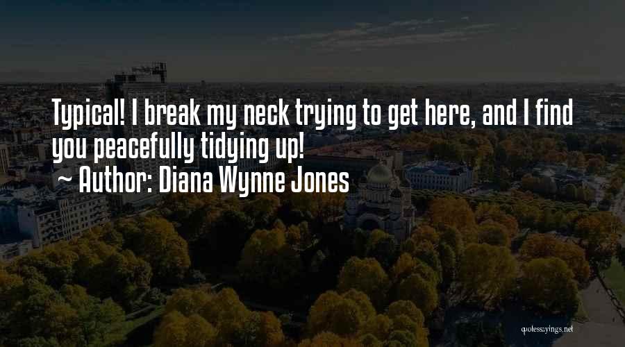 Diana Wynne Jones Quotes: Typical! I Break My Neck Trying To Get Here, And I Find You Peacefully Tidying Up!