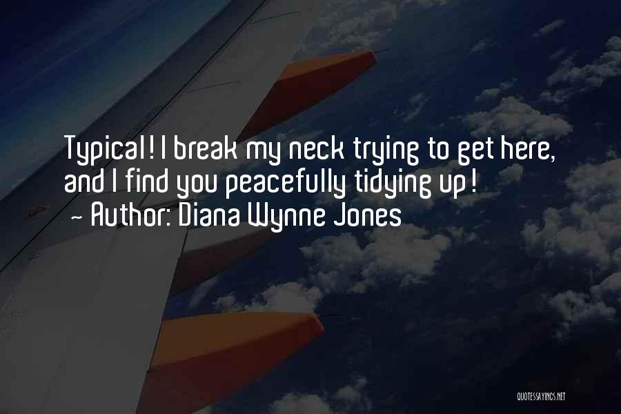 Diana Wynne Jones Quotes: Typical! I Break My Neck Trying To Get Here, And I Find You Peacefully Tidying Up!