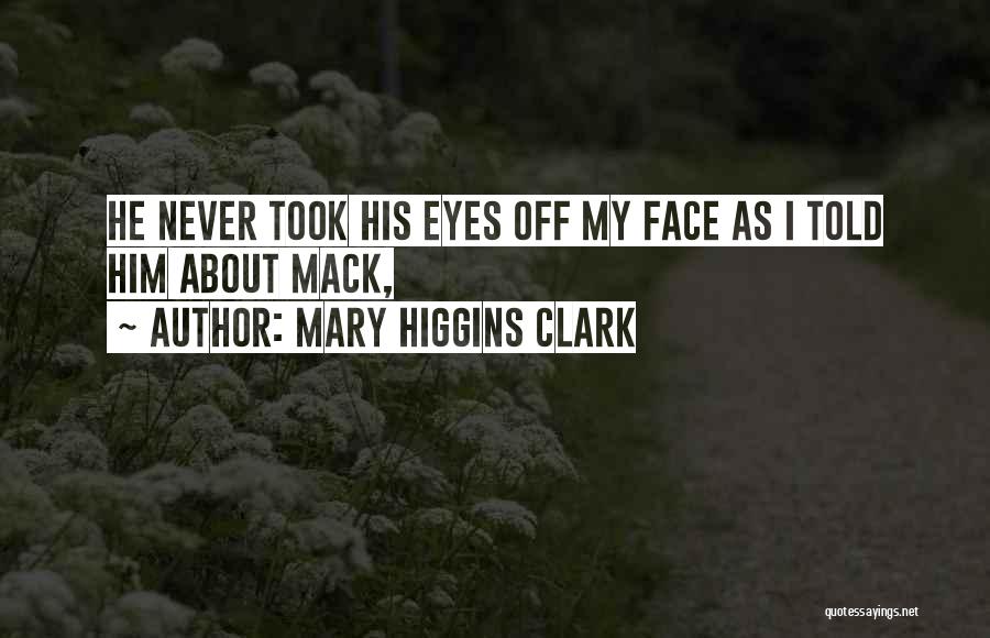 Mary Higgins Clark Quotes: He Never Took His Eyes Off My Face As I Told Him About Mack,