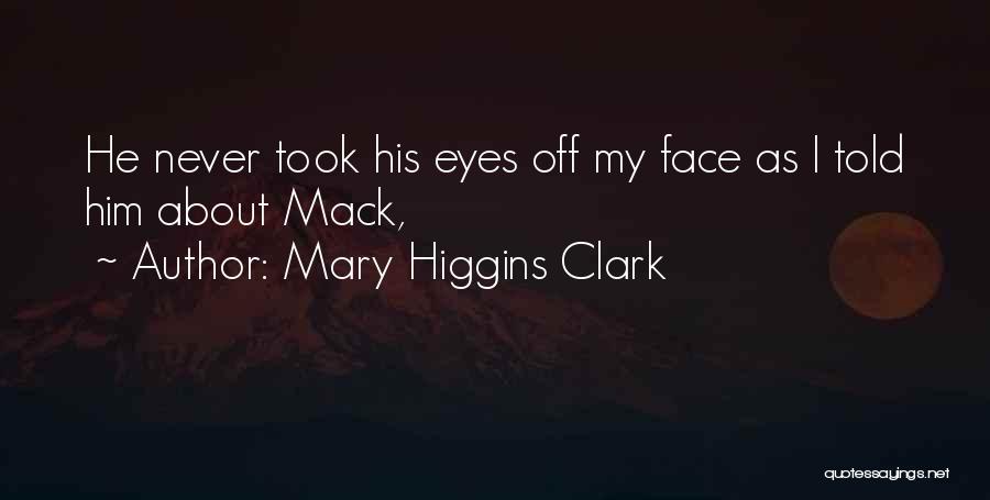 Mary Higgins Clark Quotes: He Never Took His Eyes Off My Face As I Told Him About Mack,