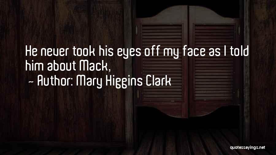 Mary Higgins Clark Quotes: He Never Took His Eyes Off My Face As I Told Him About Mack,