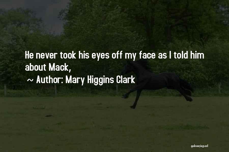 Mary Higgins Clark Quotes: He Never Took His Eyes Off My Face As I Told Him About Mack,